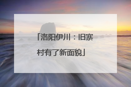 洛阳伊川：旧寨村有了新面貌