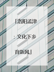 洛阳孟津：文化下乡育新风