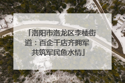 洛阳市洛龙区李楼街道：百企千店齐拥军 共筑军民鱼水情