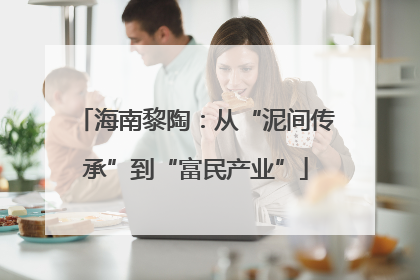 海南黎陶：从“泥间传承”到“富民产业”