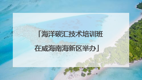 海洋碳汇技术培训班在威海南海新区举办