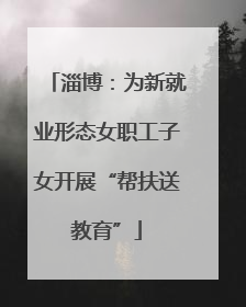 淄博：为新就业形态女职工子女开展“帮扶送教育”