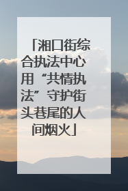 湘口街综合执法中心用“共情执法”守护街头巷尾的人间烟火