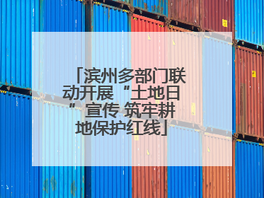 滨州多部门联动开展“土地日”宣传 筑牢耕地保护红线