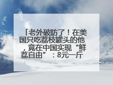 老外破防了！在美国只吃荔枝罐头的他，竟在中国实现“鲜荔自由”：8元一斤敞开吃！
