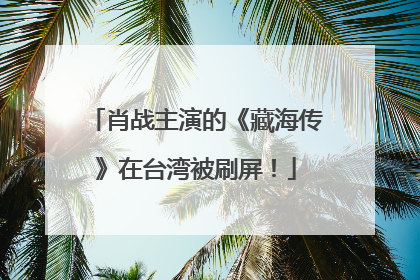 肖战主演的《藏海传》在台湾被刷屏！