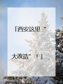 西安这里“大改造”！