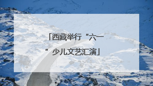 西藏举行“六一”少儿文艺汇演