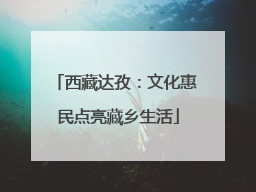 西藏达孜：文化惠民点亮藏乡生活