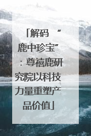 解码 “鹿中珍宝”：尊禧鹿研究院以科技力量重塑产品价值