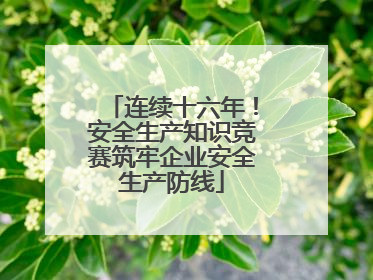 连续十六年！安全生产知识竞赛筑牢企业安全生产防线