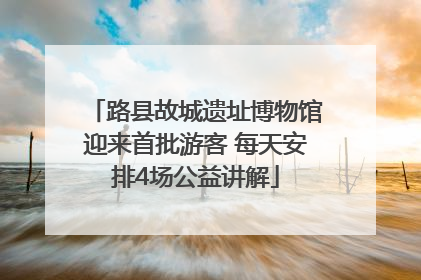 路县故城遗址博物馆迎来首批游客 每天安排4场公益讲解