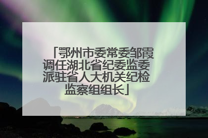 鄂州市委常委邹霞调任湖北省纪委监委派驻省人大机关纪检监察组组长