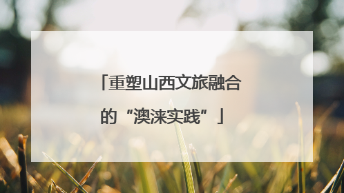重塑山西文旅融合的“澳涞实践”