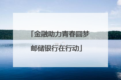 金融助力青春圆梦邮储银行在行动