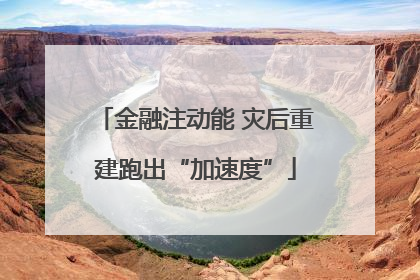 金融注动能 灾后重建跑出“加速度”