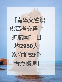 青岛交警织密高考交通“护航网” 日均2950人次守护39个考点畅通