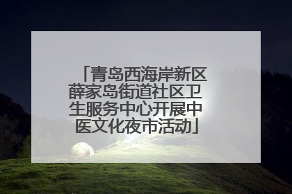 青岛西海岸新区薛家岛街道社区卫生服务中心开展中医文化夜市活动