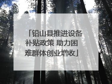 铅山县推进设备补贴政策 助力困难群体创业增收