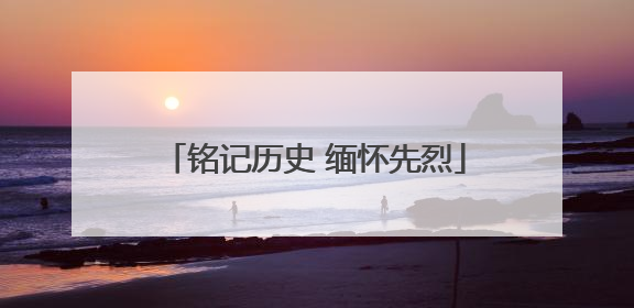 铭记历史 缅怀先烈