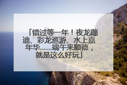 错过等一年！夜龙蹦迪、彩龙巡游、水上嘉年华……端午来顺德，就是这么好玩
