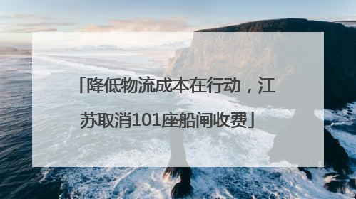 降低物流成本在行动，江苏取消101座船闸收费