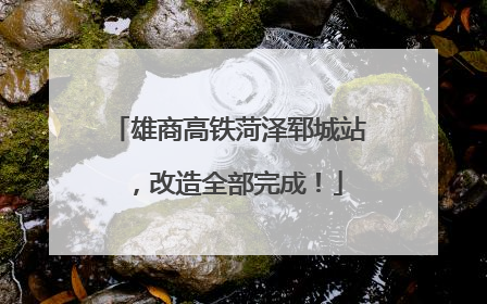 雄商高铁菏泽郓城站，改造全部完成！