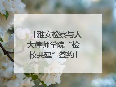 雅安检察与人大律师学院“检校共建”签约