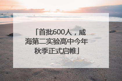 首批600人，威海第二实验高中今年秋季正式启帷