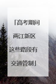 高考期间 两江新区这些路段有交通管制