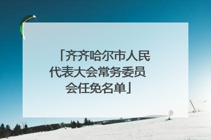 齐齐哈尔市人民代表大会常务委员会任免名单