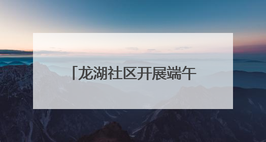 龙湖社区开展端午香包DIY亲子活动暨六一关爱行动