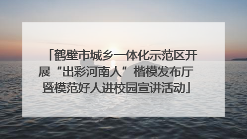 鹤壁市城乡一体化示范区开展“出彩河南人”楷模发布厅暨模范好人进校园宣讲活动