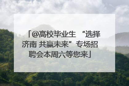 ＠高校毕业生 “选择济南 共赢未来”专场招聘会本周六等您来