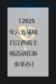2025年六五环境日江西省主场活动在新余举办