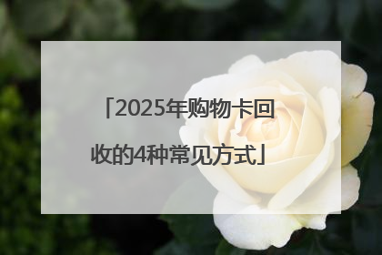 2025年购物卡回收的4种常见方式