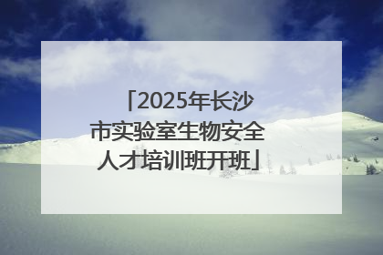 2025年长沙市实验室生物安全人才培训班开班
