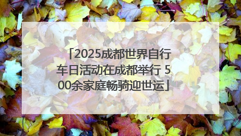2025成都世界自行车日活动在成都举行 500余家庭畅骑迎世运