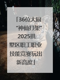 36位大厨“神仙打架” 2025拱墅区职工职业技能竞赛玩出新高度