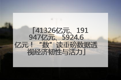 41326亿元、191947亿元、5924.6亿元！“数”读重磅数据透视经济韧性与活力