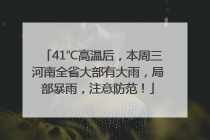 41℃高温后，本周三河南全省大部有大雨，局部暴雨，注意防范！