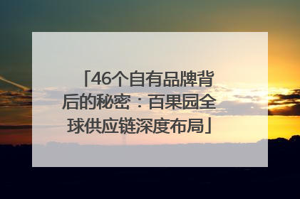 46个自有品牌背后的秘密：百果园全球供应链深度布局