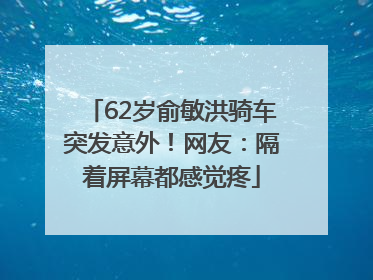 62岁俞敏洪骑车突发意外！网友：隔着屏幕都感觉疼
